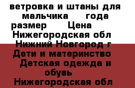 ветровка и штаны для мальчика 1-2 года размер 92 › Цена ­ 800 - Нижегородская обл., Нижний Новгород г. Дети и материнство » Детская одежда и обувь   . Нижегородская обл.